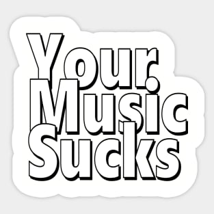 Your Music Sucks Sticker